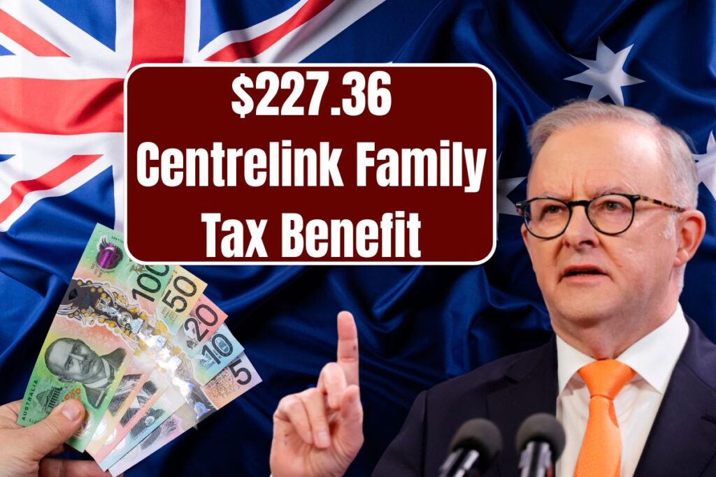 $227.36 Centrelink Family Tax Benefit 2025, check Eligibility & payment Schedule