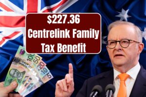 $227.36 Centrelink Family Tax Benefit 2025: Check Eligibility & payment Schedule